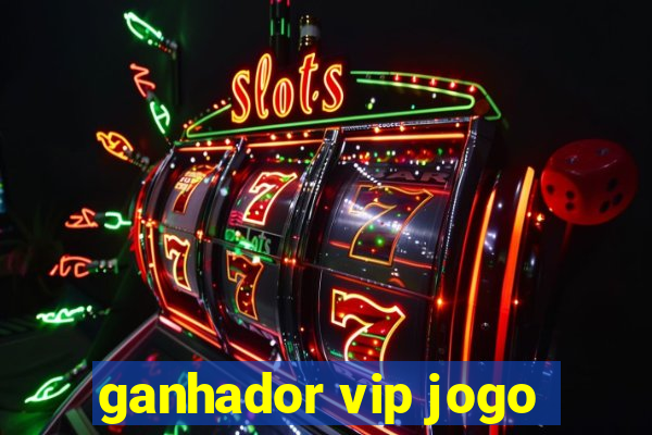 ganhador vip jogo